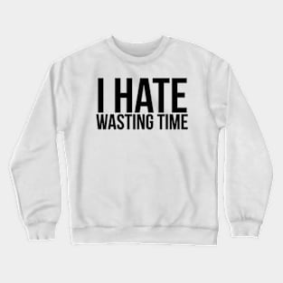 I Hate Wasting Time Workaholic Crewneck Sweatshirt